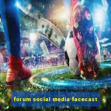 forum social media facecast